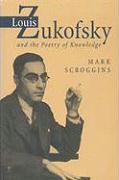 Louis Zukofsky and the Poetry of Knowledge