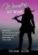 Women At War: Rise Up, Be Restored and Embrace God's Mandate for Your Life