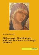 Bilder aus der Geschichte der altchristlichen Kunst und Liturgie in Italien