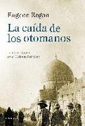 La caída de los otomanos : la Gran Guerra en el Oriente Próximo