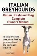 Italian Greyhounds. Italian Greyhound Dog Complete Owners Manual. Italian Greyhound care, costs, feeding, grooming, health and training all included