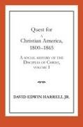 Quest for a Christian America, 1800-1865: A Social History of the Disciples of Christ, Volume 1 Volume 1