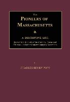 The Pioneers of Massachusetts, a Descriptive List, Drawn from Records of the Colonies, Towns and Churches, and Other Contemporaneous Documents