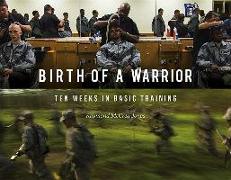 Birth of a Warrior: Ten Weeks in Basic Training