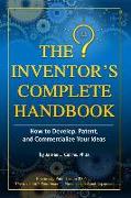 The Inventor's Complete Handbook How to Develop, Patent, and Commercialize Your Ideas