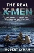 The Real X-Men: The Heroic Story of the Underwater War 1942-1945