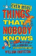 Even More Things That Nobody Knows: 501 Further Mysteries of Life, the Universe and Everything