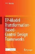 TP-Model Transformation-Based-Control Design Frameworks