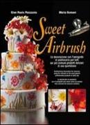 Sweet Airbrush. La decorazione con l'aerografo in pasticceria per tutti sui piu' comuni prodotti dolciari di uso quotidiano