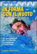 In forma con il nuoto. 60 esercitazioni per la velocità, la resistenza e la tecnica