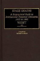 Stage Deaths: A Biographical Guide to International Theatrical Obituaries, 1850 to 1990 Volume 1, A-J