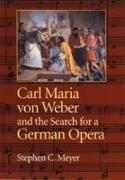 Carl Maria von Weber and the Search for a German Opera