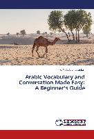 Arabic Vocabulary and Conversation Made Easy: A Beginner¿s Guide