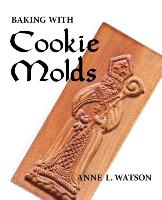 Baking with Cookie Molds: Secrets and Recipes for Making Amazing Handcrafted Cookies (Second Edition)