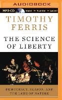 The Science of Liberty: Democracy, Reason, and the Laws of Nature