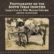 Photography on the South Texas Frontier: Images from the Witte Museum Collection