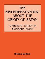 The Misunderstanding about the Origin of Satan a Biblical Study in Summary Form