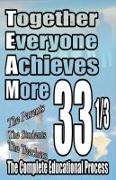 Together Everyone Achieves More: 33 1/3 the Complete Educational Process