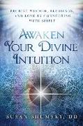 Awaken Your Divine Intuition: Receive Wisdom, Blessings, and Love by Connecting with Spirit