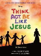 A Believe Devotional for Kids: Think, Act, be Like Jesus