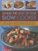 Making the Most of Your Slow Cooker: Everything You Need to Know about Ingredients, Preparation and Techniques to Get the Best Out of Your Slow Cooker