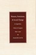 Women, Feminism, and Social Change in Argentina, Chile, and Uruguay, 1890-1940