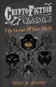 The Great White Moth (Cryptofiction Classics - Weird Tales of Strange Creatures)