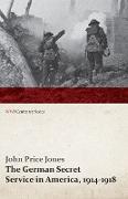 The German Secret Service in America, 1914-1918 (WWI Centenary Series)