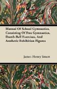 Manual Of School Gymnastics, Consisting Of Free Gymnastics, Dumb-Bell Exercises, And Aesthetic Exhibition Figures