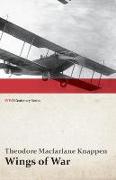 Wings of War - An Account of the Important Contribution of the United States to Aircraft Invention, Engineering, Development and Production during the World War (WWI Centenary Series)