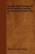 Spanish And Portuguese South America During The Colonial Period. Vol. II