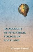 An Account of Five Aerial Voyages in Scotland, in a Series of Letters to His Guardian, Chevalier Gerardo Compagni, Written Under the Impression of the Various Events that Affected the Undertaking
