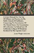 A School Manual For The Use Of Officers And Teachers In The Public Schools Of California, Comprising The Constitution Of The United States, The Consti