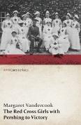 The Red Cross Girls with Pershing to Victory (WWI Centenary Series)