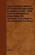 Maps And Descriptions Of Routes Of Exploration In Alaska In 1898 - With General Information Concerning The Territory - (Ten Maps In Accompanying Envel