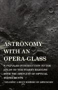 Astronomy with An Opera-Glass - A Popular introduction to the Study of the Starry Heavens with the Simplest of Optical Instruments - Including a Brief History of Astronomy