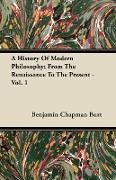 A History Of Modern Philosophy, From The Renaissance To The Present - Vol. 1