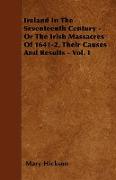 Ireland In The Seventeenth Century - Or The Irish Massacres Of 1641-2, Their Causes And Results - Vol. I