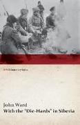 With the "Die-Hards" in Siberia (WWI Centenary Series)