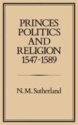 Princes, Politics and Religion, 1547-1589