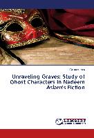 Unraveling Graves: Study of Ghost Characters in Nadeem Aslam's Fiction