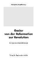 Goslar von der Reformation zur Revolution