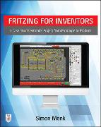 Fritzing for Inventors: Take Your Electronics Project from Prototype to Product