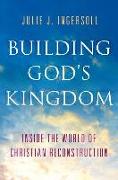 Building God's Kingdom: Inside the World of Christian Reconstruction