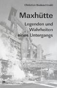 Maxhütte  Legenden und Wahrheiten eines Untergangs