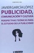 Publicidad, comunicación y cultura : perspectivas teóricas para el estudio de la publicidad