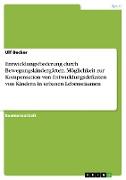 Entwicklungsförderung durch Bewegungskindergärten. Möglichkeit zur Kompensation von Entwicklungsdefiziten von Kindern in urbanen Lebensräumen