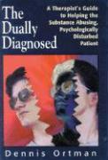 The Dually Diagnosed: A Therapist's Guide to Helping the Substance Abusing, Psychologically Disturbed Patient