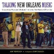 Talking New Orleans Music: Crescent City Musicians Talk about Their Lives, Their Music, and Their City