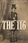 The 116: The True Story of Abraham Lincoln's Lost Guard